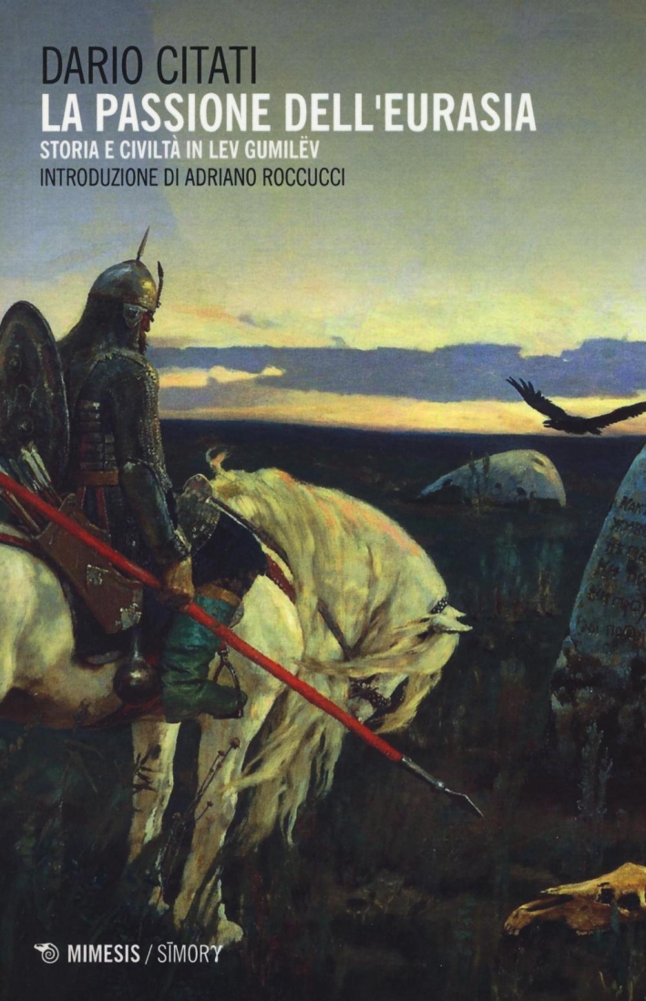 La passione del'Eurasia. Etnogenesi e civiltà in Lev Gumilëv La passione del'Eurasia. Etnogenesi e civiltà in Lev Gumilëv