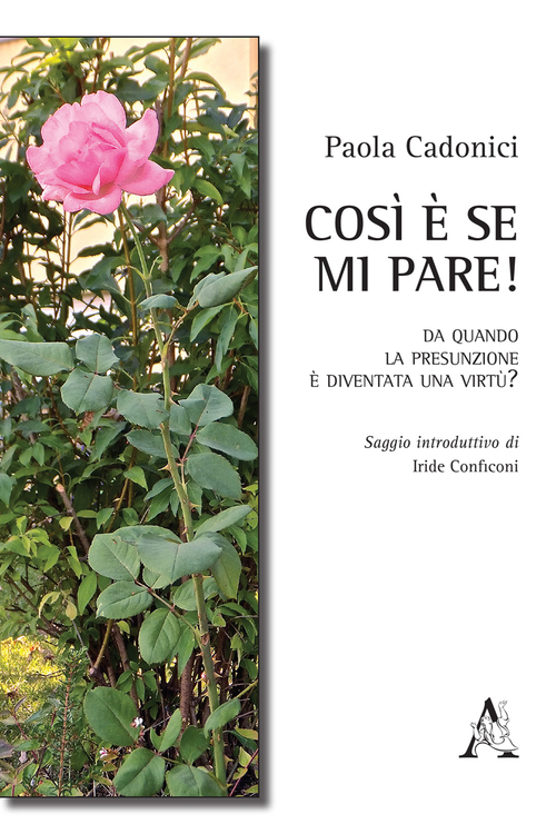 Così è se mi pare! Da quando la presunzione è diventata una virtù? Così è se mi pare! Da quando la presunzione è diventata una virtù?
