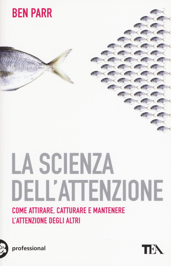 La scienza dell'attenzione. Come attirare, catturare e mantenere l'attenzione degli altri La scienza dell'attenzione. Come attirare, catturare e mantenere l'attenzione degli altri