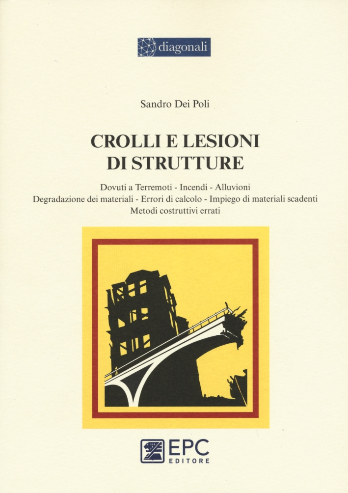 Crolli e lesioni di strutture. Dovuti a terremoti, incendi, alluvioni, degradazione dei materiali, errori di calcolo, impiego di materiali scadenti, metodi... Crolli e lesioni di strutture. Dovuti a terremoti, incendi, alluvioni, degradazione dei materiali, errori di calcolo, impiego di materiali scadenti, metodi...