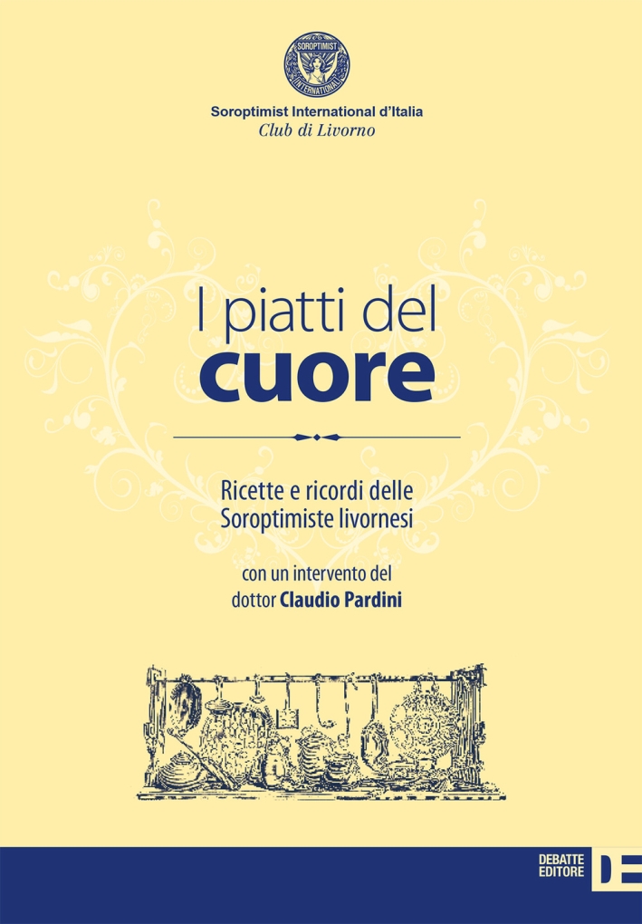 I piatti del cuore. Ricette e ricordi delle Soroptimiste livornesi I piatti del cuore. Ricette e ricordi delle Soroptimiste livornesi