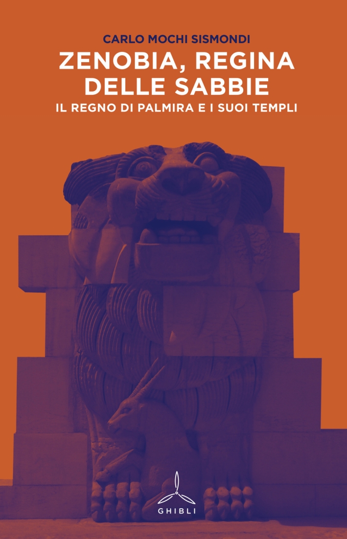 Il regno di Palmyra e i suoi templi. Zenobia, regina delle sabbie Il regno di Palmyra e i suoi templi. Zenobia, regina delle sabbie