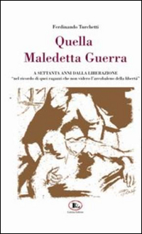 Quella maledetta guerra... A settanta anni dalla liberazione Quella maledetta guerra... A settanta anni dalla liberazione