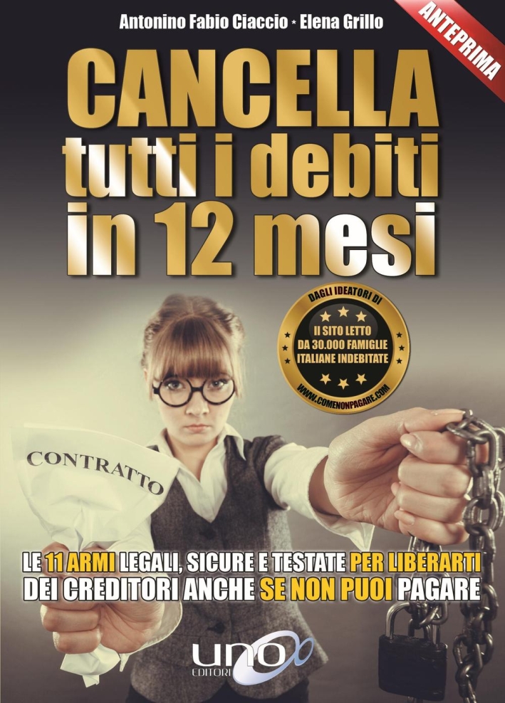 Cancella tutti i debiti in 12 mesi. Le 11 armi legali, sicure e testate per liberarti dei creditori anche se non puoi pagare Cancella tutti i debiti in 12 mesi. Le 11 armi legali, sicure e testate per liberarti dei creditori anche se non puoi pagare