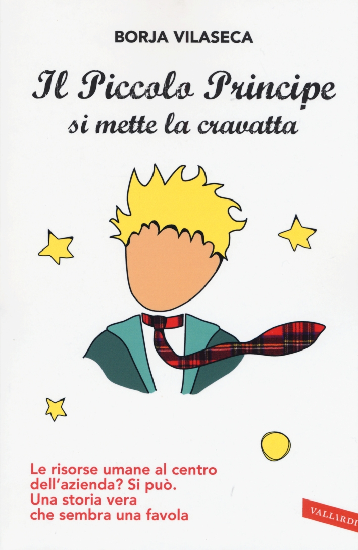 Il piccolo principe si mette la cravatta. Le risorse umane al centro dell'azienda? Una storia vera che sembra una favola Il piccolo principe si mette la cravatta. Le risorse umane al centro dell'azienda? Una storia vera che sembra una favola