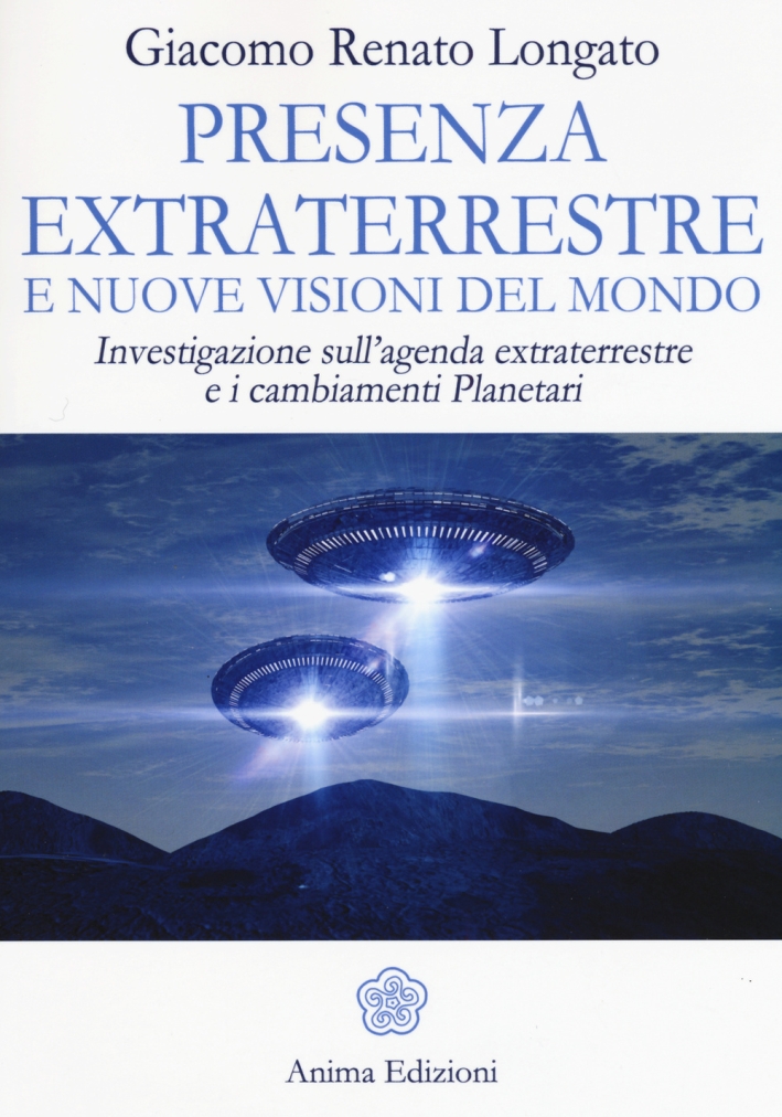 Presenza extraterrestre e nuove visioni del mondo. Investigazione sull'agenda extraterrestre e cambiamenti planetari Presenza extraterrestre e nuove visioni del mondo. Investigazione sull'agenda extraterrestre e cambiamenti planetari