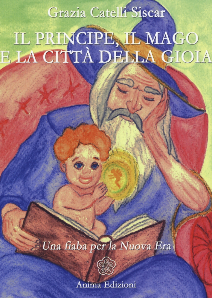 Il principe, il mago e la città della gioia. Una fiaba per la nuova era Il principe, il mago e la città della gioia. Una fiaba per la nuova era