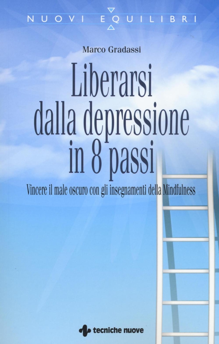Liberarsi dalla depressione in 8 passi. Vincere il male oscuro con gli insegnamenti della mindfulness Liberarsi dalla depressione in 8 passi. Vincere il male oscuro con gli insegnamenti della mindfulness