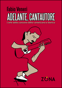 Adelante, cantautore. L'arte della canzone latino-americana e iberica Adelante, cantautore. L'arte della canzone latino-americana e iberica