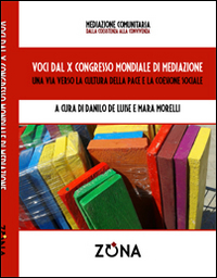 Voci dal X Congresso Mondiale di mediazione. Una via verso la cultura della pace e della coesione sociale Voci dal X Congresso Mondiale di mediazione. Una via verso la cultura della pace e della coesione sociale