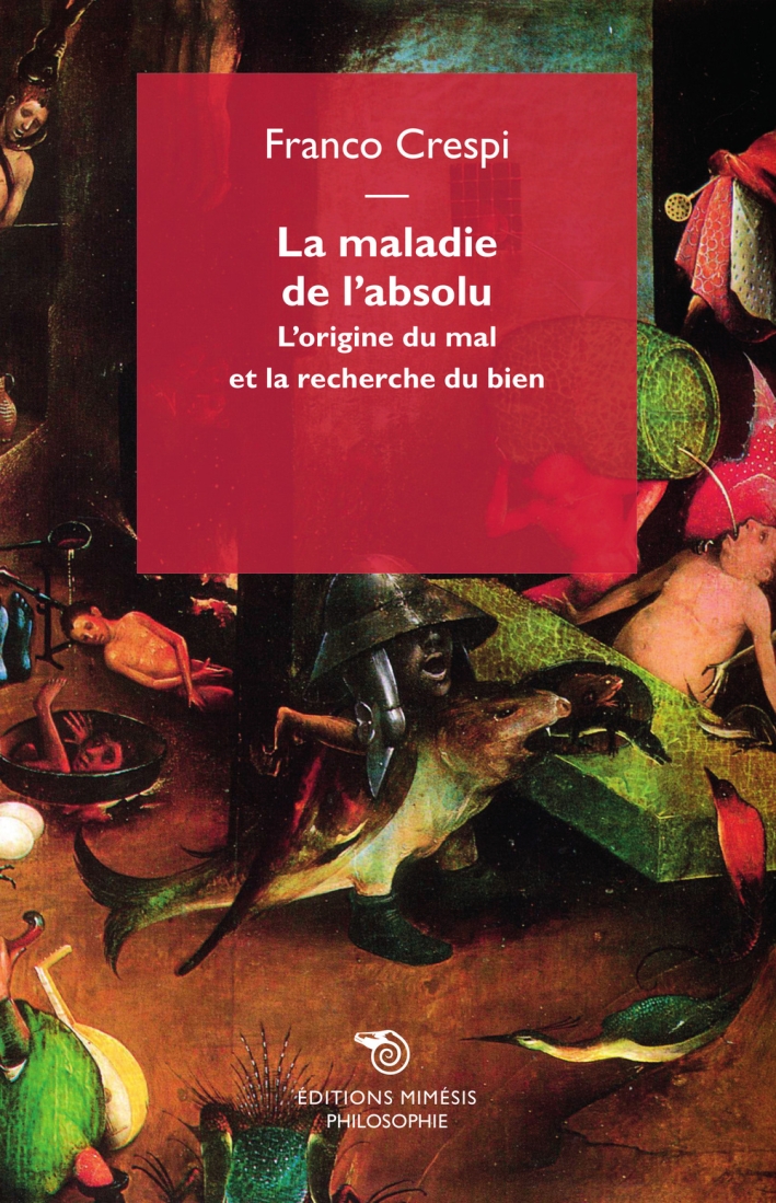 La maladie de l'absolu. L'origine du mal et la recherche du bienen La maladie de l'absolu. L'origine du mal et la recherche du bienen