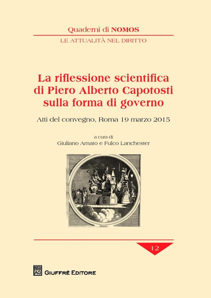 La riflessione scientifica di Piero Alberto Capotosti sulla forma di governo. Atti del Convegno (Roma, 19 marzo 2015) La riflessione scientifica di Piero Alberto Capotosti sulla forma di governo. Atti del Convegno (Roma, 19 marzo 2015)