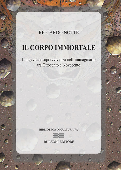 Il corpo immortale. Longevità e sopravvivenza nell'immaginario tra Ottocento e Novecento Il corpo immortale. Longevità e sopravvivenza nell'immaginario tra Ottocento e Novecento