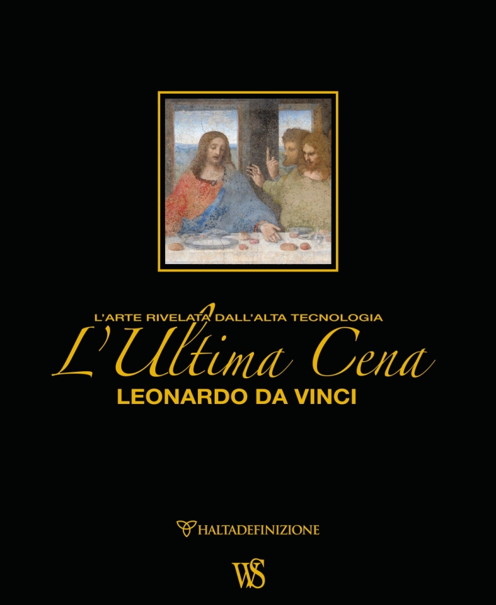 L'ultima cena. Leonardo Da Vinci. L'arte rivelata dall'alta tecnologia. Ediz. lusso L'ultima cena. Leonardo Da Vinci. L'arte rivelata dall'alta tecnologia. Ediz. lusso