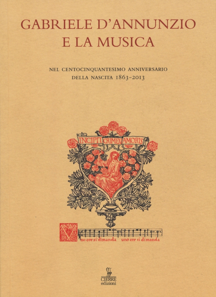 Gabriele d'Annunzio e la musica. Nel centocinquantesimo anniversario della nascita 1863-2013. Atti (Verona, 19 dicembre 2013) Gabriele d'Annunzio e la musica. Nel centocinquantesimo anniversario della nascita 1863-2013. Atti (Verona, 19 dicembre 2013)