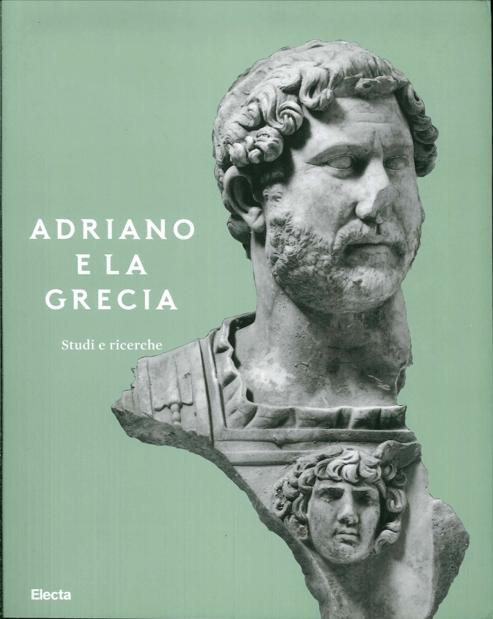 Adriano e la Grecia. Studi e Ricerche Adriano e la Grecia. Studi e Ricerche