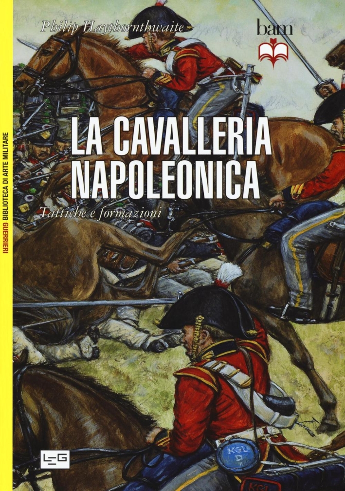 La cavalleria napoleonica. Tattiche e formazioni La cavalleria napoleonica. Tattiche e formazioni
