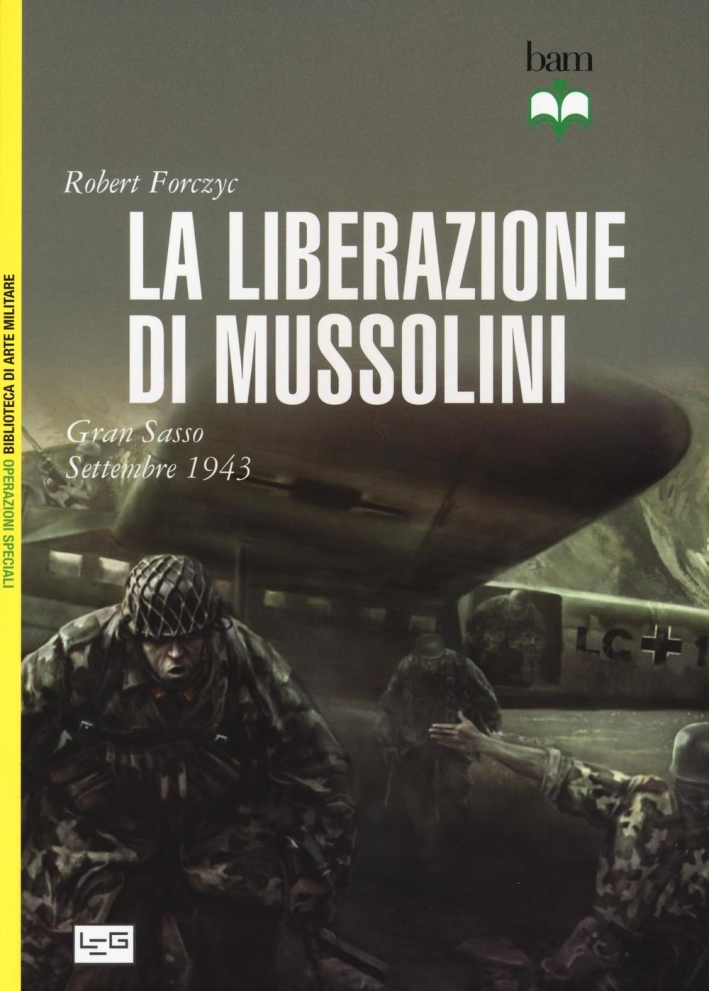 La liberazione di Mussolini. Gran Sasso. Settembre 1943 La liberazione di Mussolini. Gran Sasso. Settembre 1943