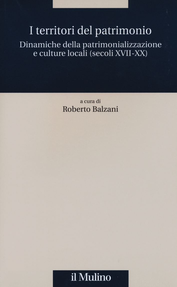 I territori del patrimonio. Dinamiche della patrimonializzazione e culture locali (secoli XVIII-XX) I territori del patrimonio. Dinamiche della patrimonializzazione e culture locali (secoli XVIII-XX)