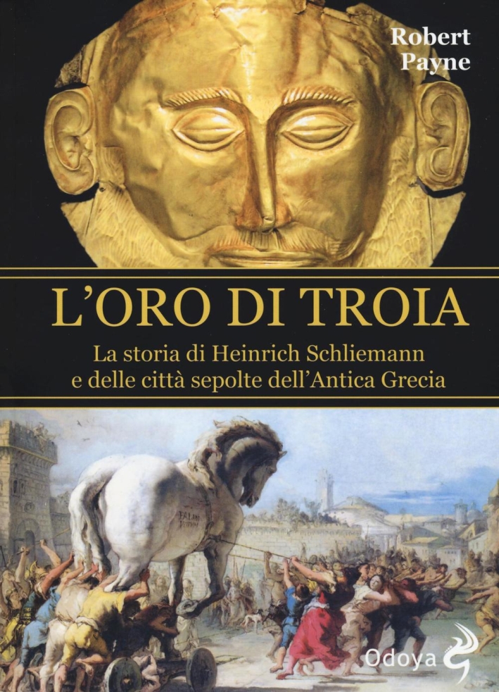 L'oro di Troia. La storia di Henrich Schliemann e delle città sepolte dell'antica Grecia L'oro di Troia. La storia di Henrich Schliemann e delle città sepolte dell'antica Grecia