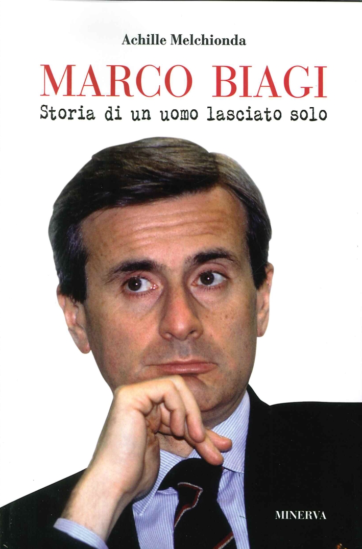 Marco Biagi. Storia di un uomo lasciato solo Marco Biagi. Storia di un uomo lasciato solo