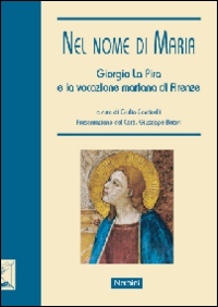 Nel nome di Maria. Giorgio La Pira e la vocazione mariana di Firenze. Ediz. illustrata Nel nome di Maria. Giorgio La Pira e la vocazione mariana di Firenze. Ediz. illustrata