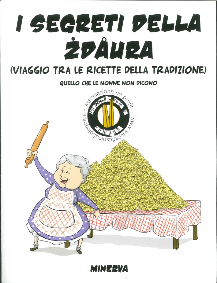 I segreti della zdaura. Viaggio tra le ricette della tradizione. Quello che le nonne non dicono I segreti della zdaura. Viaggio tra le ricette della tradizione. Quello che le nonne non dicono