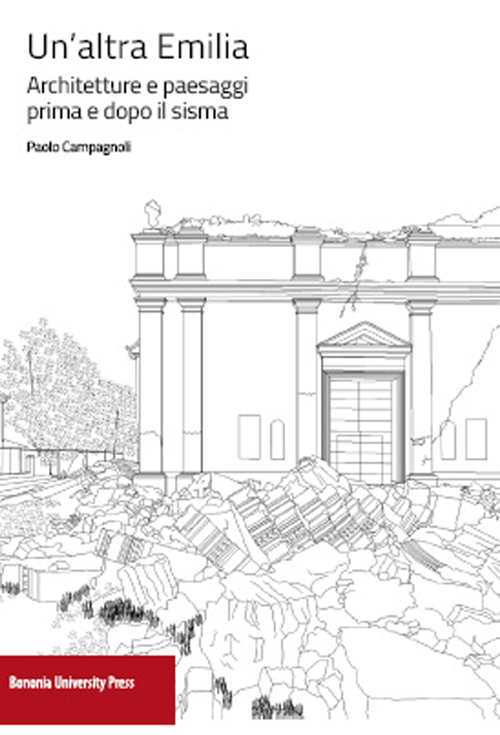 Un'altra Emilia. Architettura e paesaggi prima e dopo il sisma Un'altra Emilia. Architettura e paesaggi prima e dopo il sisma