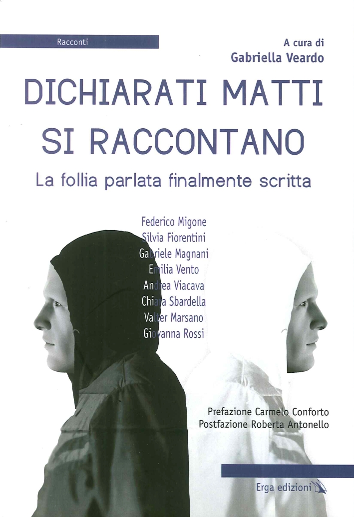 Dichiarati Matti Si Raccontano. La Follia Parlata Finalmente Scritta Dichiarati Matti Si Raccontano. La Follia Parlata Finalmente Scritta