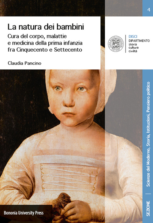 La natura dei bambini. Cura del corpo, malattie e medicina della prima infanzia fra Cinquecento e Settecento La natura dei bambini. Cura del corpo, malattie e medicina della prima infanzia fra Cinquecento e Settecento