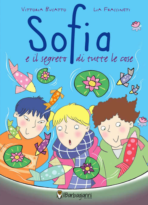 Sofia e il segreto di tutte le cose. Ediz. illustrata Sofia e il segreto di tutte le cose. Ediz. illustrata