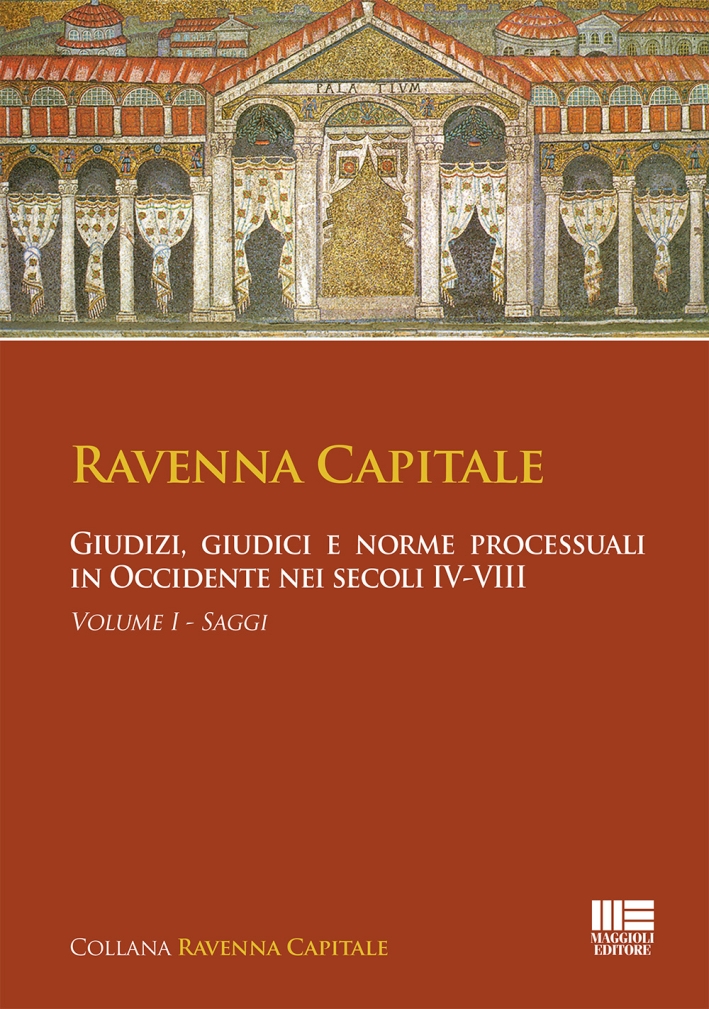 Ravenna capitale. Giudizi, giudici e norme processuali in Occidente nei secoli IV-VIII Ravenna capitale. Giudizi, giudici e norme processuali in Occidente nei secoli IV-VIII