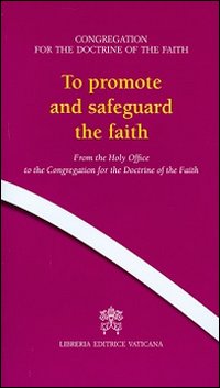 To promote and safeguard the faith. From the Holy Office to the Congregation for the Doctrine of the Faith To promote and safeguard the faith. From the Holy Office to the Congregation for the Doctrine of the Faith