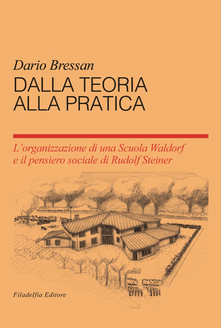 Dalla teoria alla pratica. L'organizzazione di una scuola Waldorf e il pensiero sociale du Rudolf Steiner Dalla teoria alla pratica. L'organizzazione di una scuola Waldorf e il pensiero sociale du Rudolf Steiner