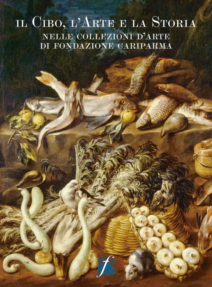 Il Cibo, l'Arte e la Storia nelle Collezioni d'Arte di Fondazione Cariparma Il Cibo, l'Arte e la Storia nelle Collezioni d'Arte di Fondazione Cariparma