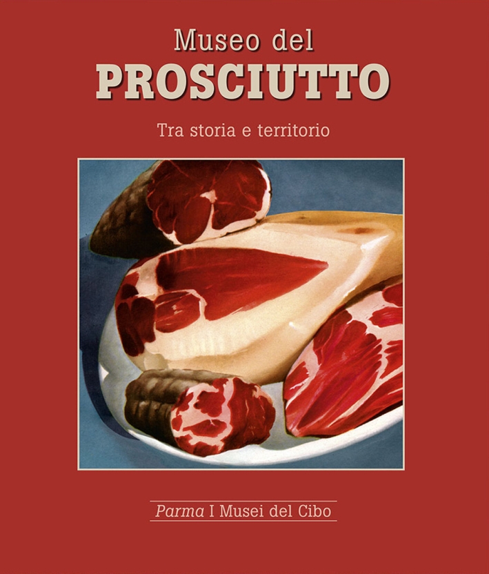 Museo del prosciutto. Tra storia e territorio Museo del prosciutto. Tra storia e territorio