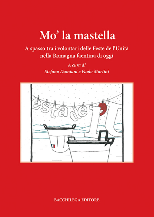 Mo' la Mastella. A Spasso tra i Volontari delle Feste De l'Unità nella Romagna Faentina di Oggi Mo' la Mastella. A Spasso tra i Volontari delle Feste De l'Unità nella Romagna Faentina di Oggi