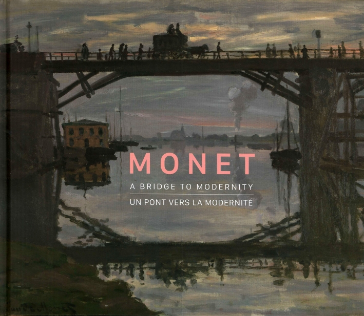 Monet. A Bridge To Modernity. Un Pont Vers la Modernité Monet. A Bridge To Modernity. Un Pont Vers la Modernité