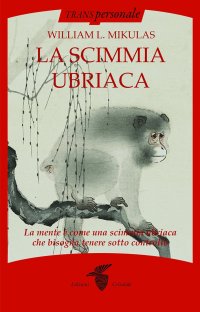 La Scimmia Ubriaca. La Mente è Come una Scimmia Ubriaca che Bisogna Tenere Sotto Controllo