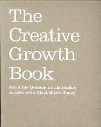 The Creative Growth Book. From the Outside To the Inside: Artists With Disabilities Today