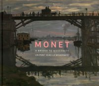 Monet. A Bridge To Modernity. Un Pont Vers la Modernité