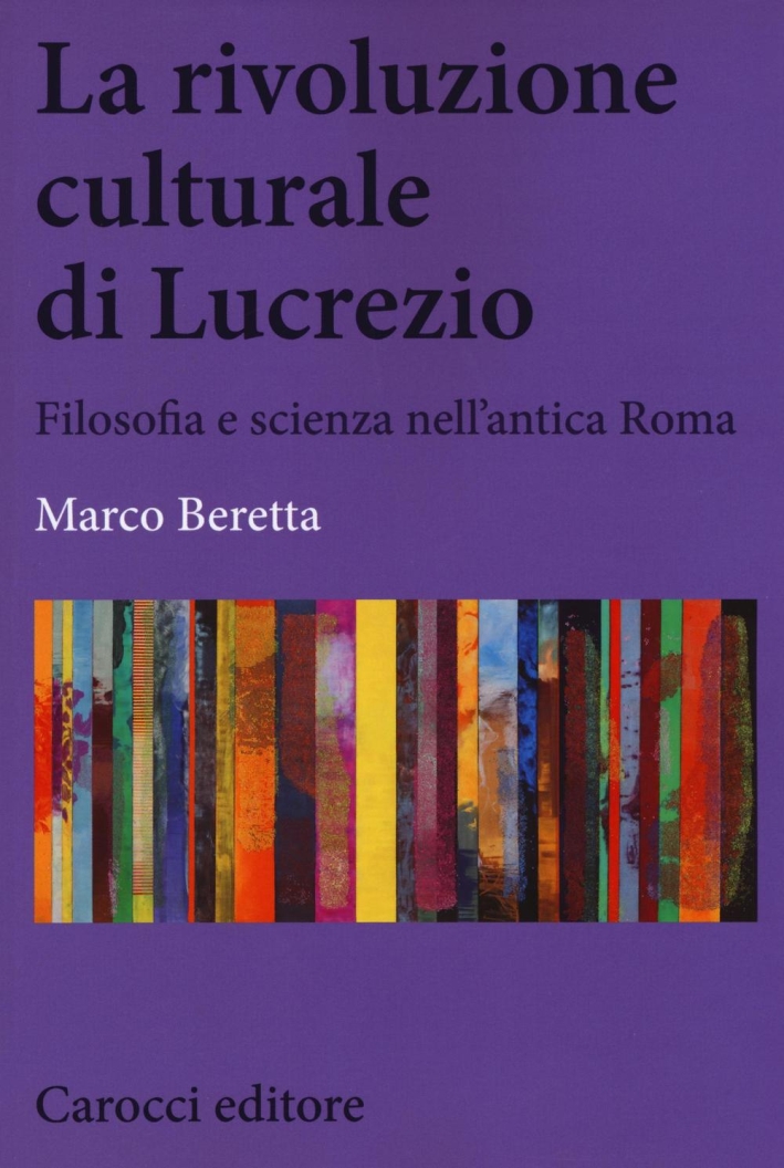 La rivoluzione culturale di Lucrezio. Filosofia e scienza nell'antica roma La rivoluzione culturale di Lucrezio. Filosofia e scienza nell'antica roma