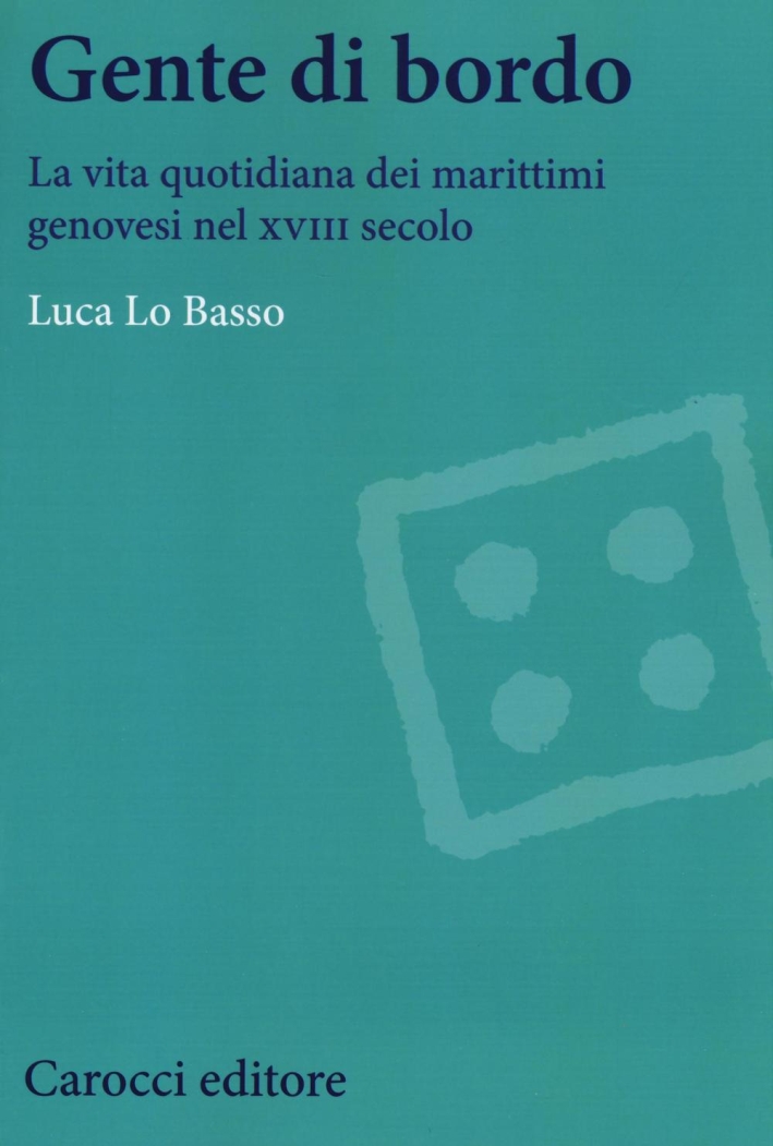 Gente di bordo. La vita quotidiana dei marittimi genovesi nel XVIII secolo Gente di bordo. La vita quotidiana dei marittimi genovesi nel XVIII secolo