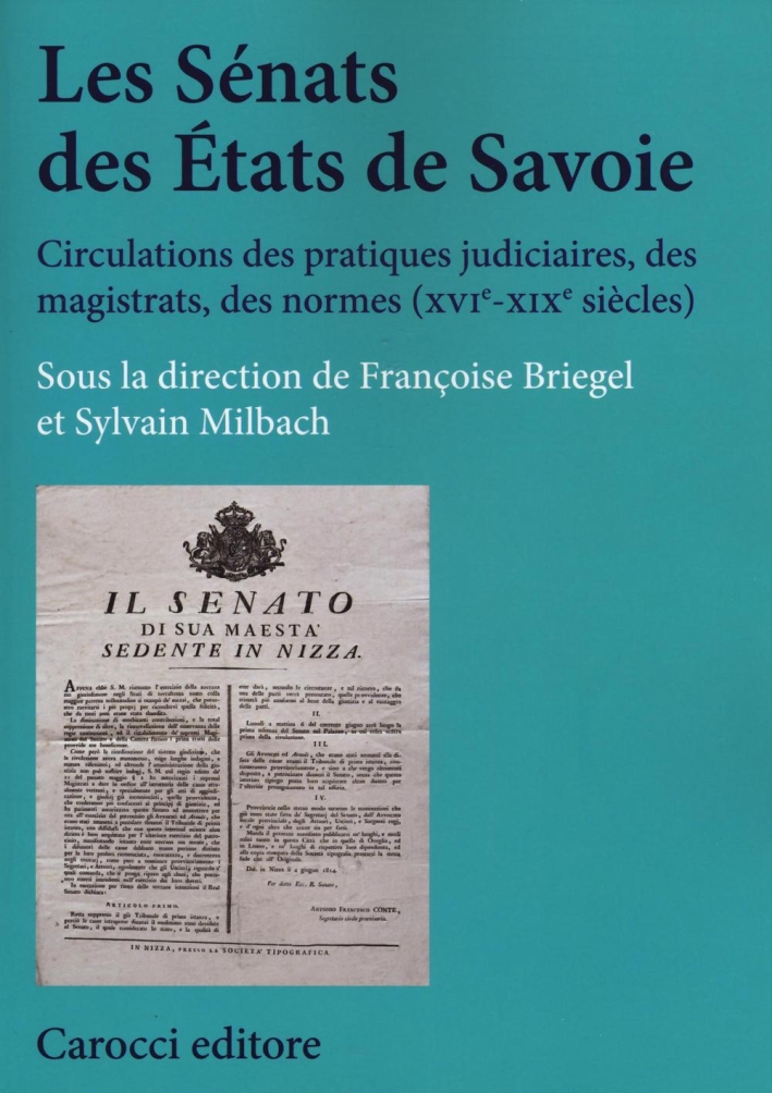 Les sénats des états de Savoie. Circulations des pratiques judiciaires, des magistrats, des normes (XVI-XIX siècles) Les sénats des états de Savoie. Circulations des pratiques judiciaires, des magistrats, des normes (XVI-XIX siècles)