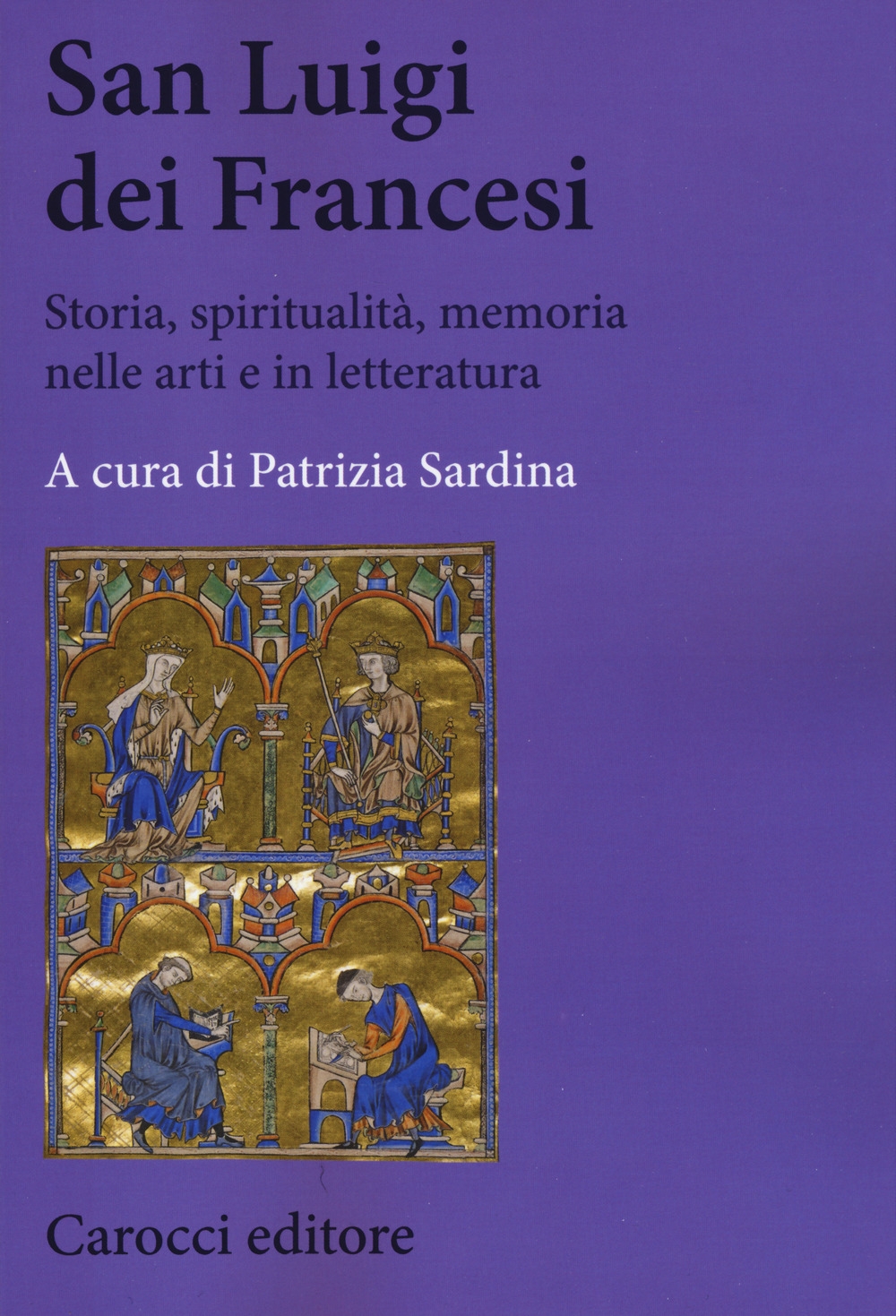 San Luigi dei Francesi. Storia, spiritualità, memoria nelle arti e in letteratura San Luigi dei Francesi. Storia, spiritualità, memoria nelle arti e in letteratura
