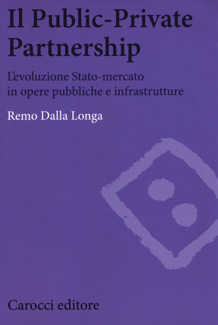 Il public-private partnership. L'evoluzione Stato-mercato in opere pubbliche e infrastrutture Il public-private partnership. L'evoluzione Stato-mercato in opere pubbliche e infrastrutture