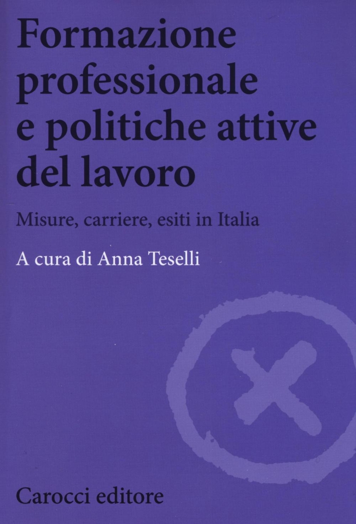 Formazione professionale e politiche attive del lavoro. Misure, carriere, esiti in Italia Formazione professionale e politiche attive del lavoro. Misure, carriere, esiti in Italia