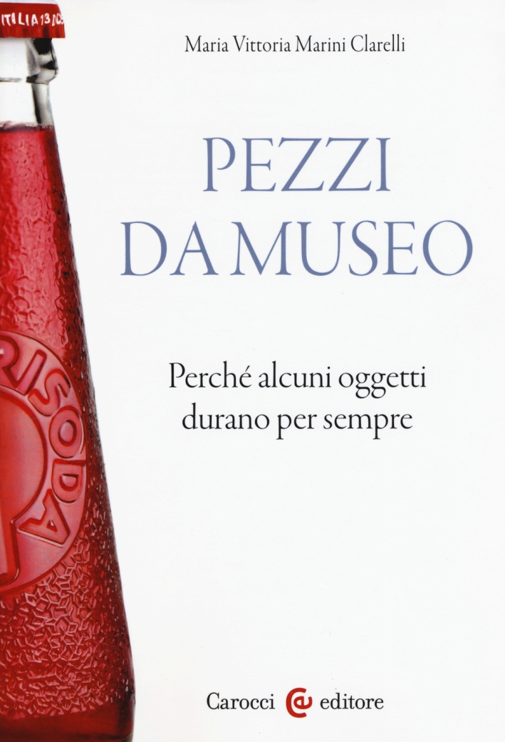 Pezzi da museo. Perché alcuni oggetti durano per sempre Pezzi da museo. Perché alcuni oggetti durano per sempre