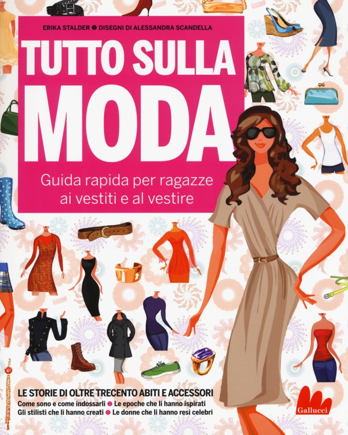 Tutto sulla moda. Guida rapida per ragazze ai vestiti e al vestire Tutto sulla moda. Guida rapida per ragazze ai vestiti e al vestire