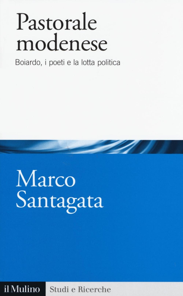 Pastorale modenese. Boiardo, i poeti e la lotta politica Pastorale modenese. Boiardo, i poeti e la lotta politica